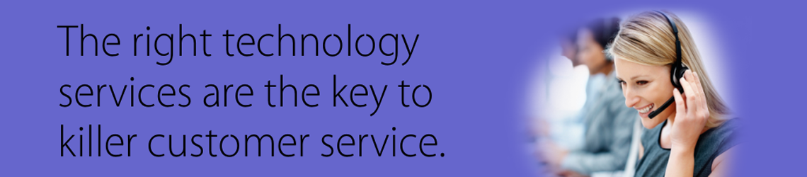 The right technology services are the key to killer customer service.